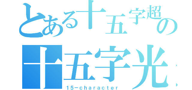 とある十五字超人の十五字光波（１５－ｃｈａｒａｃｔｅｒ ）