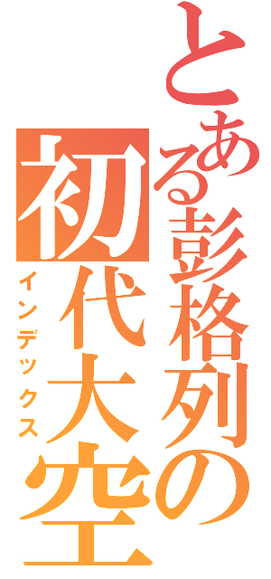 とある彭格列の初代大空（インデックス）