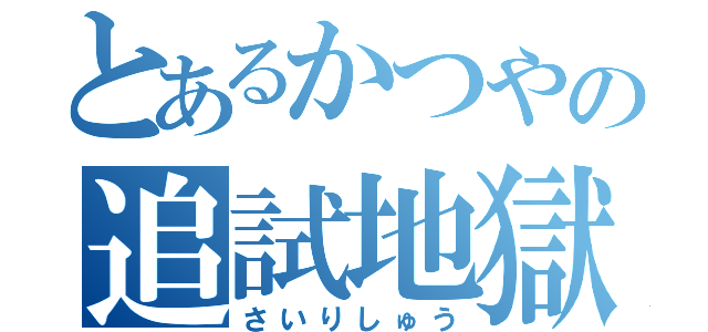 とあるかつやの追試地獄（さいりしゅう）