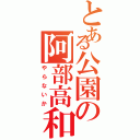 とある公園の阿部高和（やらないか）