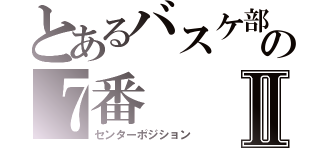 とあるバスケ部の７番Ⅱ（センターポジション）