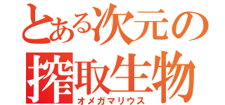 とある次元の搾取生物（オメガマリウス）