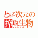 とある次元の搾取生物（オメガマリウス）