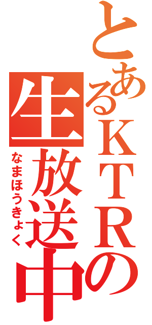 とあるＫＴＲの生放送中（なまほうきょく）