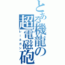 とある機龍の超電磁砲（レールガン）