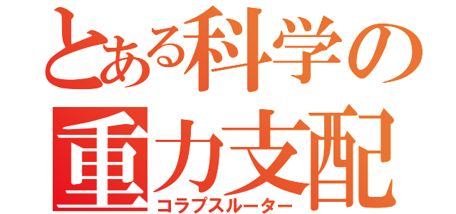 とある科学の重力支配（コラプスルーター）