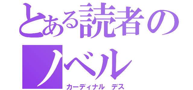 とある読者のノベル（カーディナル デス）