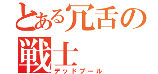 とある冗舌の戦士（デッドプール）