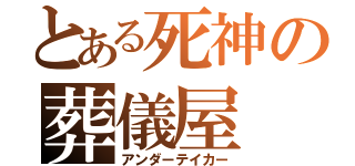 とある死神の葬儀屋（アンダーテイカー）