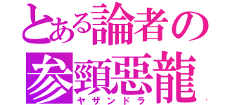 とある論者の参頸惡龍（ヤザンドラ）