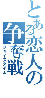 とある恋人の争奪戦（ジョイスタイル）