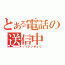 とある電話の送信中（ソウシンチュウ）