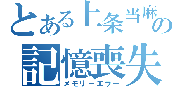 とある上条当麻の記憶喪失（メモリーエラー）