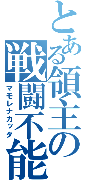 とある領主の戦闘不能（マモレナカッタ）