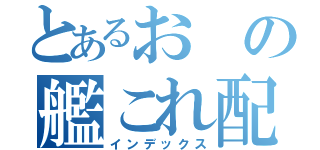 とあるおの艦これ配信（インデックス）