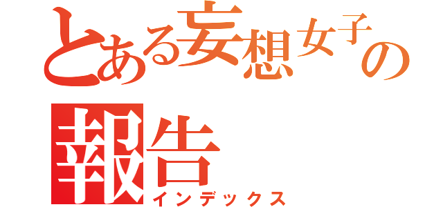 とある妄想女子の報告（インデックス）