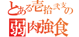 とある壱拾弐支の弱肉強食（）