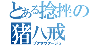 とある捻挫の猪八戒（ブタサウタージュ）