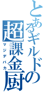 とあるギルドの超課金厨（マジデバカ）