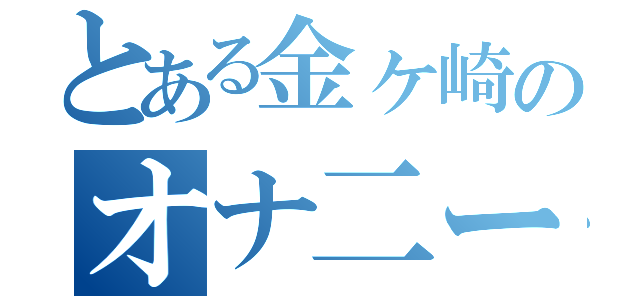 とある金ヶ崎のオナ二ー日記（）