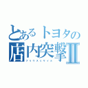 とあるトヨタの店内突撃Ⅱ（プ　リ　ウ　ス　ミ　サ　イ　ル）