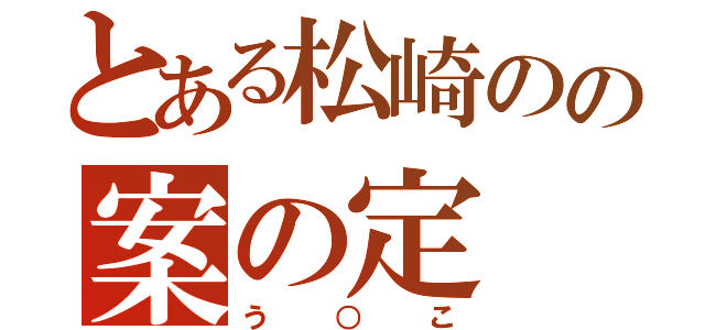 とある松崎のの案の定（う○こ）