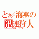 とある海燕の迅速狩人（スピードバスター）