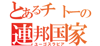 とあるチトーの連邦国家（ユーゴスラビア）