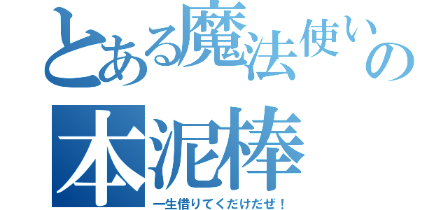 とある魔法使いさんの本泥棒（一生借りてくだけだぜ！）