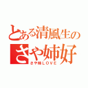 とある清風生のさや姉好き（さや姉ＬＯＶＥ）