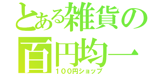 とある雑貨の百円均一（１００円ショップ）