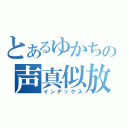 とあるゆかちの声真似放送（インデックス）