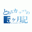 とあるカップルの５ヶ月記念（ｓｉｎｃｅ５／１９）