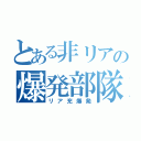 とある非リアの爆発部隊（リア充爆発）