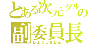 とある次元グルの副委員長（じょうしきじん）