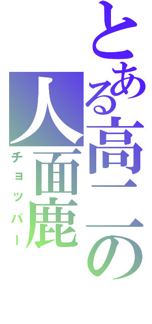 とある高二の人面鹿（チョッパー）