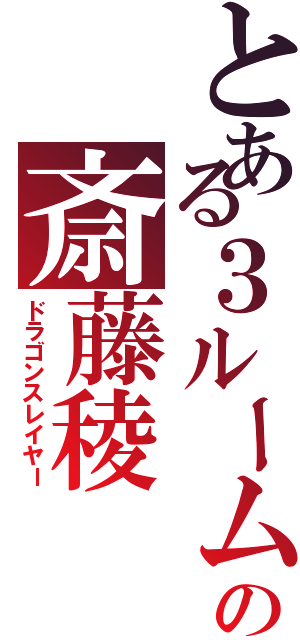 とある３ルームの斎藤稜Ⅱ（ドラゴンスレイヤー）