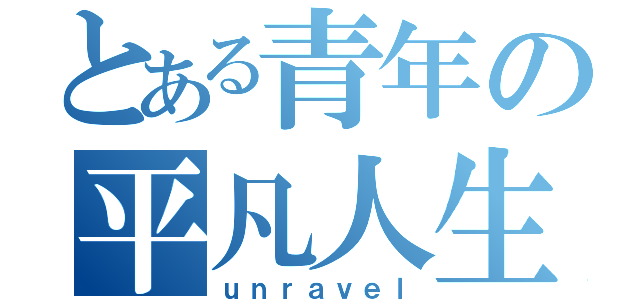 とある青年の平凡人生（ｕｎｒａｖｅｌ）