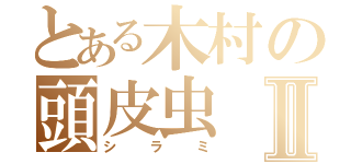 とある木村の頭皮虫Ⅱ（シラミ）