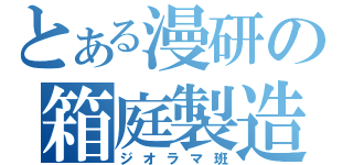 とある漫研の箱庭製造（ジオラマ班）