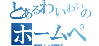 とあるわいわいＧ熊本のホームページ（ｅｘｃｅｅｄ ａ "Ｇ"ｅｎｅｒａｔｉｏｎ）