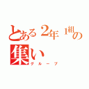 とある２年１組の集い（グループ）