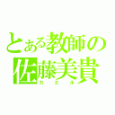 とある教師の佐藤美貴（カエル）