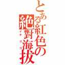 とある紅色の絶對海拔（イチ ゴ ゴ）