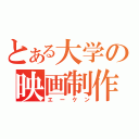 とある大学の映画制作（エーケン）