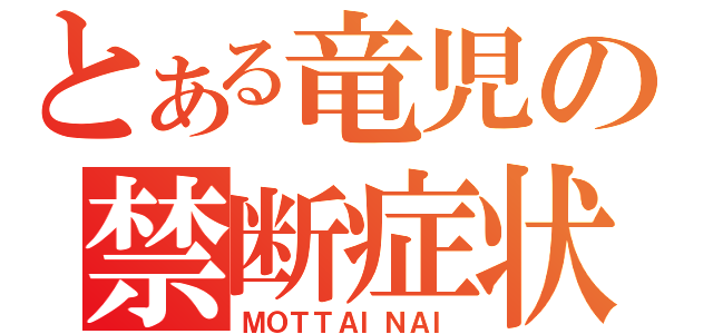 とある竜児の禁断症状（ＭＯＴＴＡＩＮＡＩ）