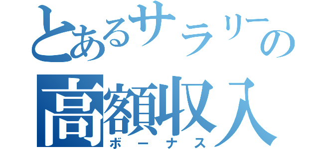 とあるサラリーマンの高額収入（ボーナス）