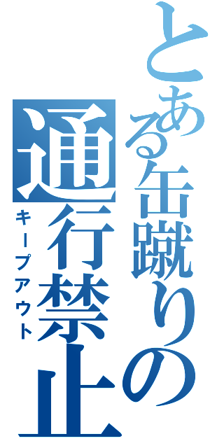 とある缶蹴りの通行禁止（キープアウト）