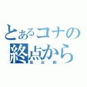 とあるコナの終点からの（脱出劇）