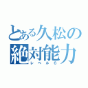 とある久松の絶対能力（レベル６）